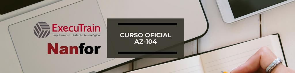 Ya disponible en México: Curso oficial AZ-104 de Nanfor con soporte individualizado y sesiones de consulta ilimitadas, ahora a través Executrain