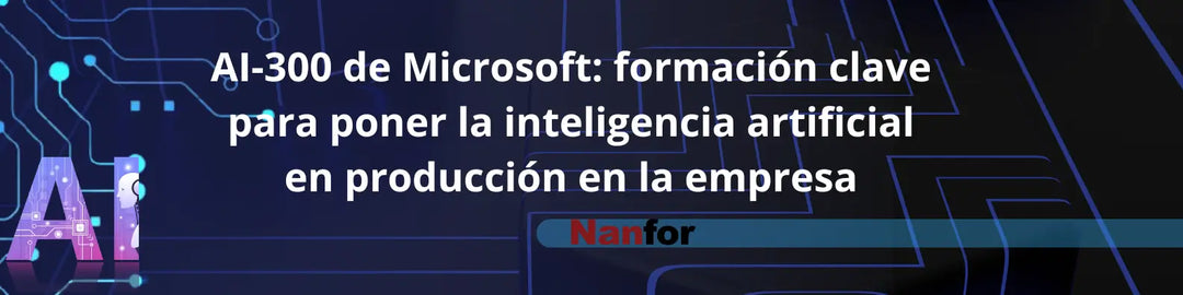AI‑300 de Microsoft: formación clave para poner la inteligencia artificial en producción en la empresa