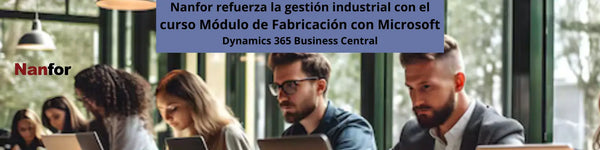 Nanfor refuerza la gestión industrial con el curso Módulo de Fabricación con Microsoft Dynamics 365 Business Central