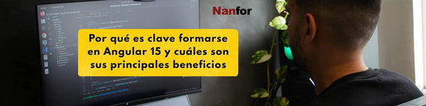 Por qué es clave formarse en Angular 15 y cuáles son sus principales beneficios